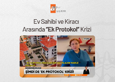 Ev Sahibi ve Kiracı Arasında ”Ek Protokol” Krizi - ATV