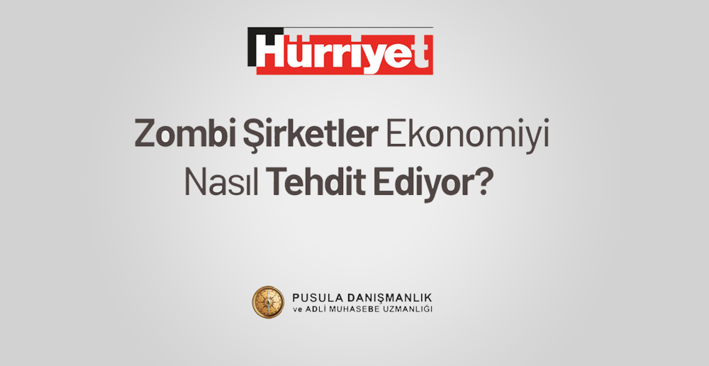 Hürriyet - Zombi Şirketler Ekonomiyi Nasıl Tehdit Ediyor? | Pusula Adli Muhasebe Uzmanlığı